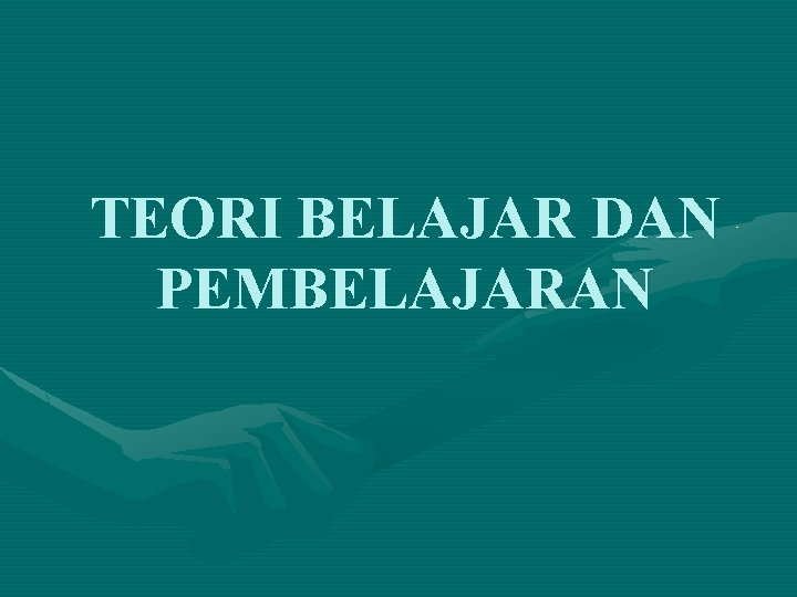 TEORI BELAJAR DAN PEMBELAJARAN 