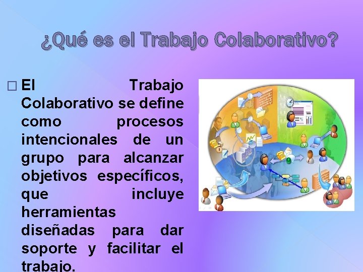 ¿Qué es el Trabajo Colaborativo? � El Trabajo Colaborativo se define como procesos intencionales