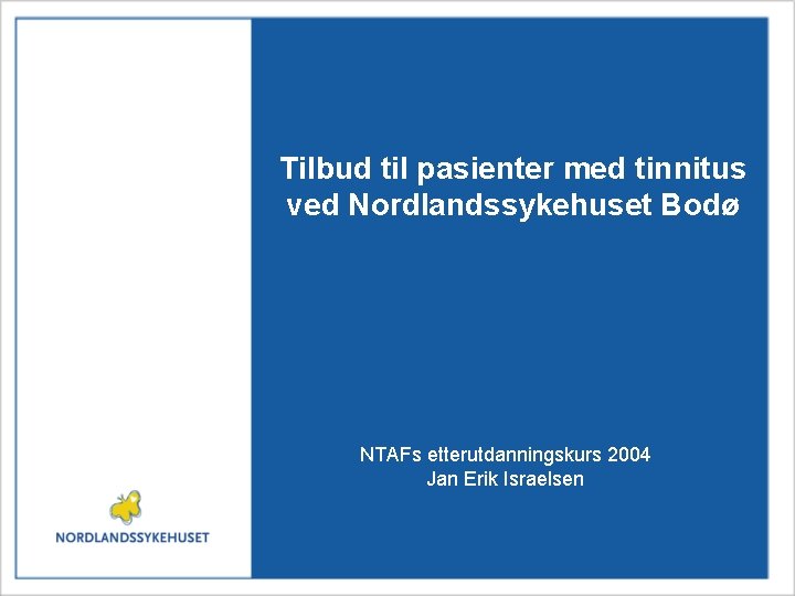 Tilbud til pasienter med tinnitus ved Nordlandssykehuset Bodø NTAFs etterutdanningskurs 2004 Jan Erik Israelsen