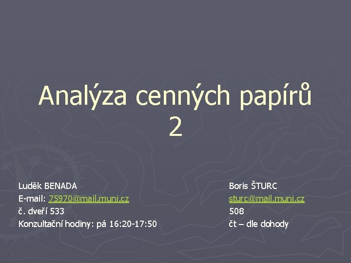 Analýza cenných papírů 2 Luděk BENADA E-mail: 75970@mail. muni. cz č. dveří 533 Konzultační