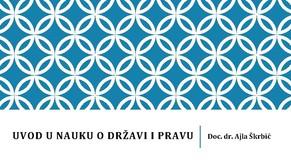 UVOD U NAUKU O DRŽAVI I PRAVU Doc. dr. Ajla Škrbić 