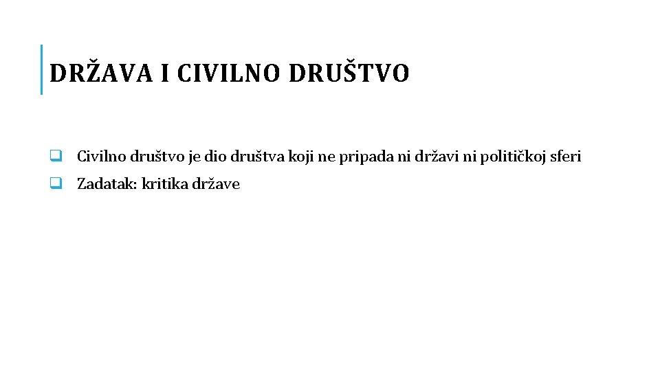 DRŽAVA I CIVILNO DRUŠTVO q Civilno društvo je dio društva koji ne pripada ni