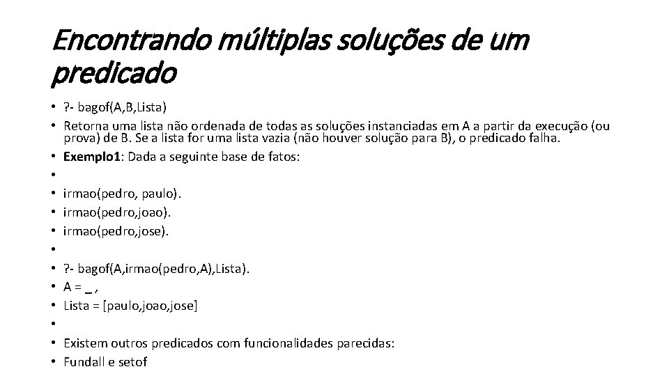 Encontrando múltiplas soluções de um predicado • ? - bagof(A, B, Lista) • Retorna