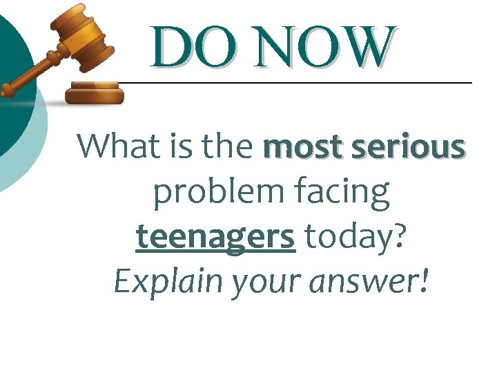 DO NOW What is the most serious problem facing teenagers today? Explain your answer!