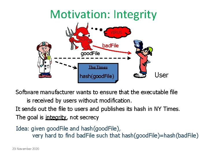 Motivation: Integrity VIRUS bad. File good. File The Times hash(good. File) User Software manufacturer Motivation: Integrity VIRUS bad. File good. File The Times hash(good. File) User Software manufacturer