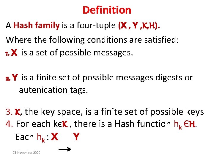 Definition A Hash family is a four-tuple (X , Y , K, H). Where Definition A Hash family is a four-tuple (X , Y , K, H). Where