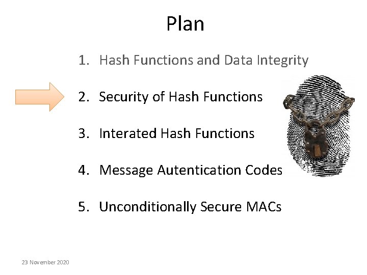 Plan 1. Hash Functions and Data Integrity 2. Security of Hash Functions 3. Interated Plan 1. Hash Functions and Data Integrity 2. Security of Hash Functions 3. Interated