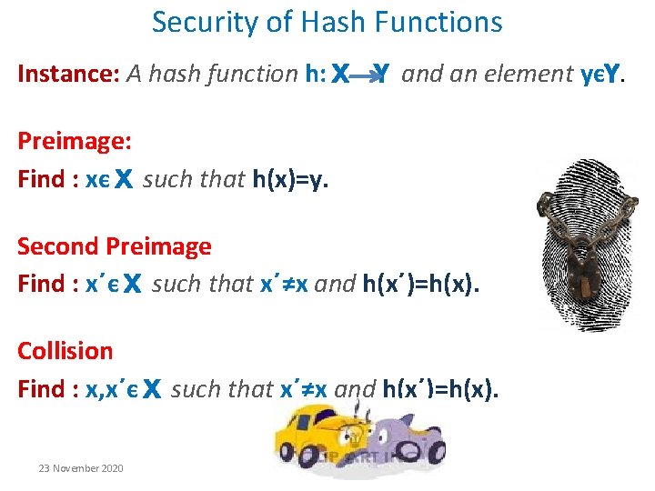 Security of Hash Functions Instance: A hash function h: X Y and an element Security of Hash Functions Instance: A hash function h: X Y and an element