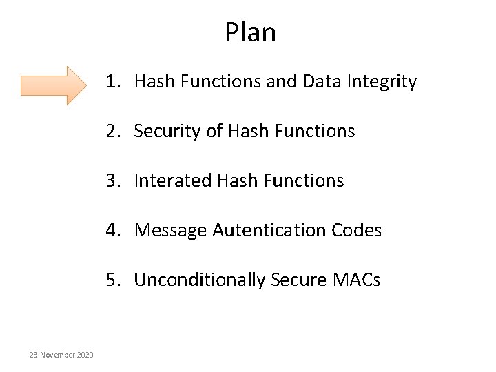 Plan 1. Hash Functions and Data Integrity 2. Security of Hash Functions 3. Interated Plan 1. Hash Functions and Data Integrity 2. Security of Hash Functions 3. Interated