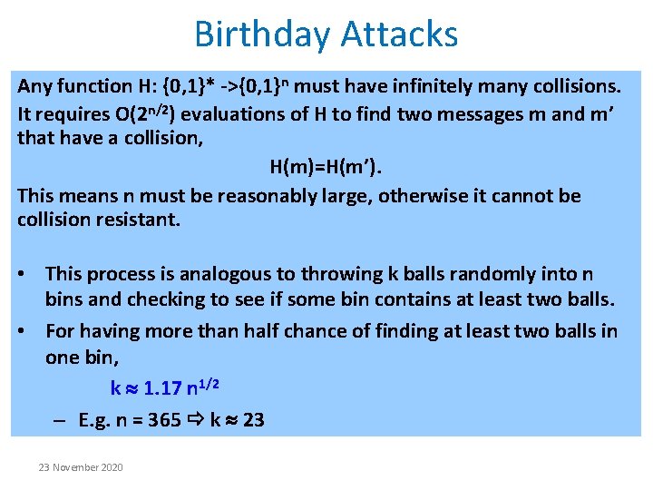 Birthday Attacks Any function H: {0, 1}* ->{0, 1}n must have infinitely many collisions. Birthday Attacks Any function H: {0, 1}* ->{0, 1}n must have infinitely many collisions.