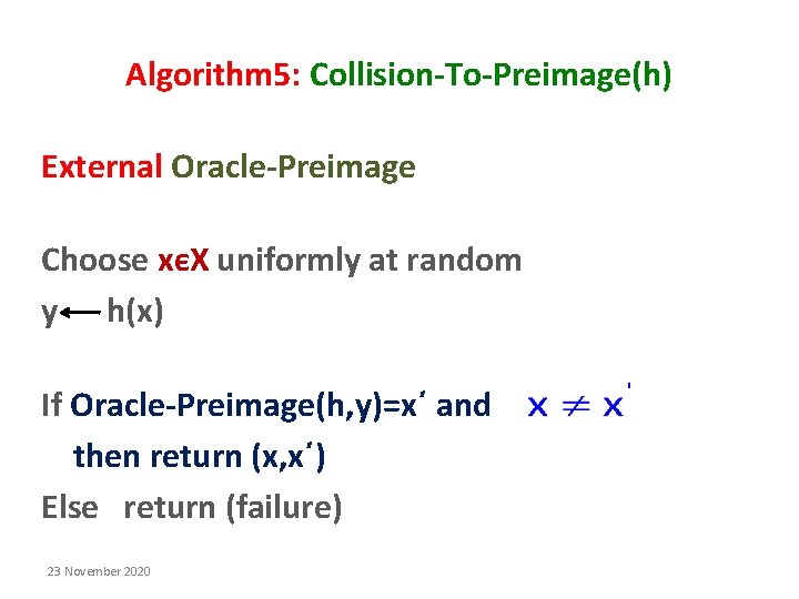 Algorithm 5: Collision-To-Preimage(h) External Oracle-Preimage Choose xєX uniformly at random y h(x) If Oracle-Preimage(h, Algorithm 5: Collision-To-Preimage(h) External Oracle-Preimage Choose xєX uniformly at random y h(x) If Oracle-Preimage(h,