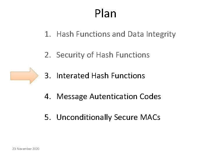 Plan 1. Hash Functions and Data Integrity 2. Security of Hash Functions 3. Interated Plan 1. Hash Functions and Data Integrity 2. Security of Hash Functions 3. Interated
