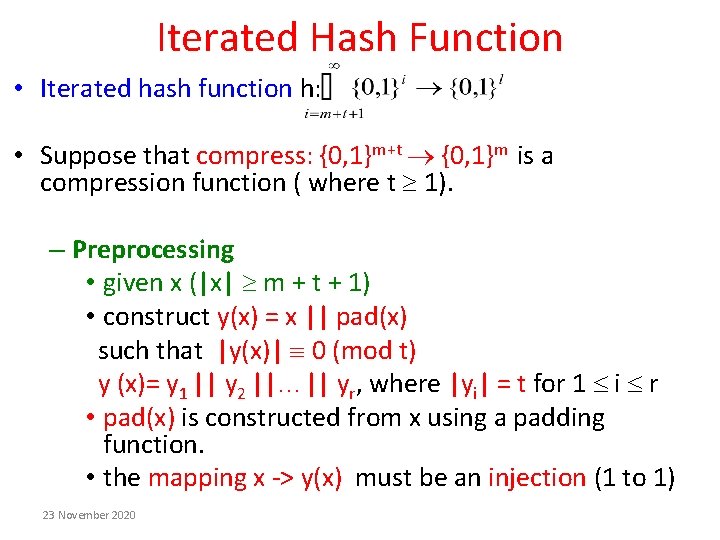 Iterated Hash Function • Iterated hash function h: • Suppose that compress: {0, 1}m+t Iterated Hash Function • Iterated hash function h: • Suppose that compress: {0, 1}m+t