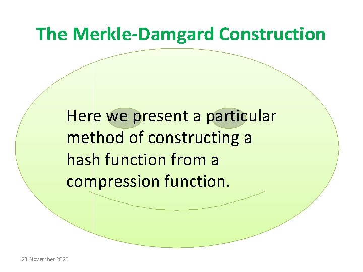 The Merkle-Damgard Construction Here we present a particular method of constructing a hash function The Merkle-Damgard Construction Here we present a particular method of constructing a hash function