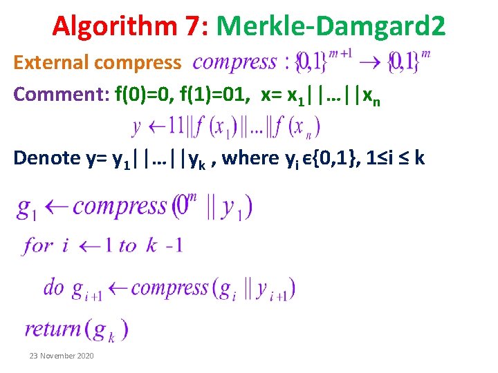 Algorithm 7: Merkle-Damgard 2 External compress Comment: f(0)=0, f(1)=01, x= x 1||…||xn Denote y= Algorithm 7: Merkle-Damgard 2 External compress Comment: f(0)=0, f(1)=01, x= x 1||…||xn Denote y=