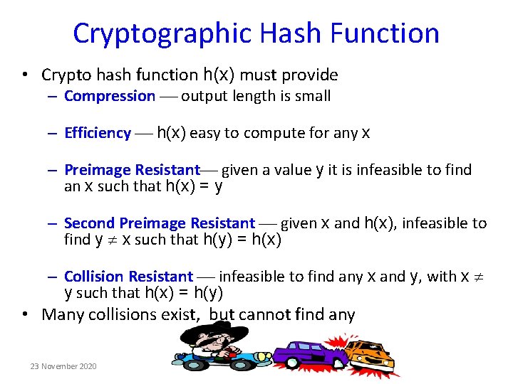 Cryptographic Hash Function • Crypto hash function h(x) must provide – Compression output length Cryptographic Hash Function • Crypto hash function h(x) must provide – Compression output length