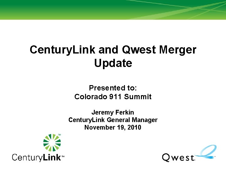 Century. Link and Qwest Merger Update Presented to: Colorado 911 Summit Jeremy Ferkin Century. Century. Link and Qwest Merger Update Presented to: Colorado 911 Summit Jeremy Ferkin Century.