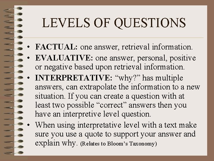 LEVELS OF QUESTIONS • FACTUAL: one answer, retrieval information. • EVALUATIVE: one answer, personal,