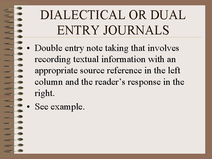 DIALECTICAL OR DUAL ENTRY JOURNALS • Double entry note taking that involves recording textual