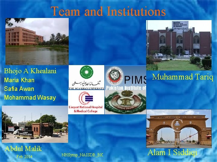 Team and Institutions Bhojo A Khealani Muhammad Tariq Maria Khan Safia Awan Mohammad Wasay