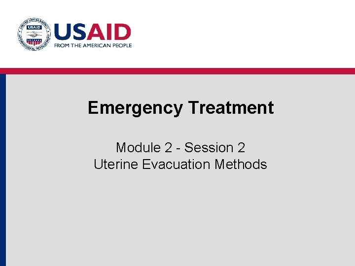 Emergency Treatment Module 2 - Session 2 Uterine Evacuation Methods Emergency Treatment Module 2 - Session 2 Uterine Evacuation Methods