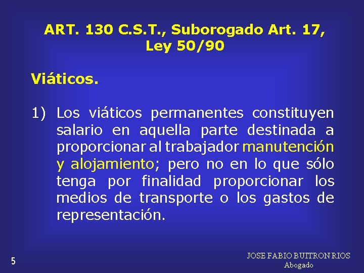 ART. 130 C. S. T. , Suborogado Art. 17, Ley 50/90 Viáticos. 1) Los