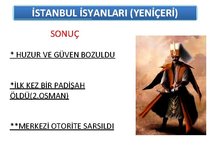 İSTANBUL İSYANLARI (YENİÇERİ) SONUÇ * HUZUR VE GÜVEN BOZULDU *İLK KEZ BİR PADİŞAH ÖLDÜ(2.