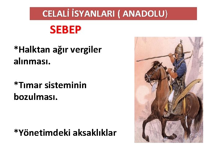 CELALİ İSYANLARI ( ANADOLU) SEBEP *Halktan ağır vergiler alınması. *Tımar sisteminin bozulması. *Yönetimdeki aksaklıklar