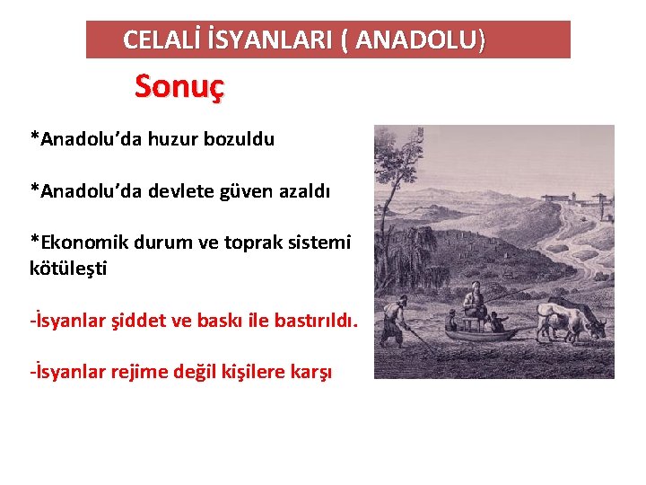 CELALİ İSYANLARI ( ANADOLU) Sonuç *Anadolu’da huzur bozuldu *Anadolu’da devlete güven azaldı *Ekonomik durum