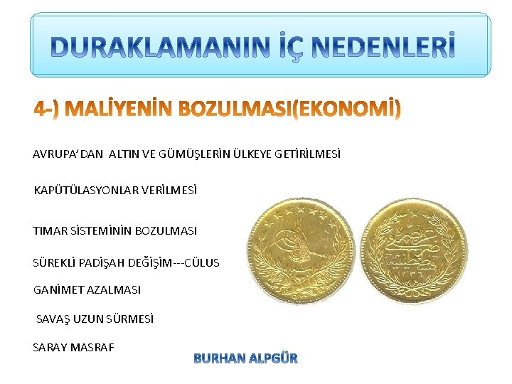 AVRUPA’DAN ALTIN VE GÜMÜŞLERİN ÜLKEYE GETİRİLMESİ KAPÜTÜLASYONLAR VERİLMESİ TIMAR SİSTEMİNİN BOZULMASI SÜREKLİ PADİŞAH DEĞİŞİM---CÜLUS