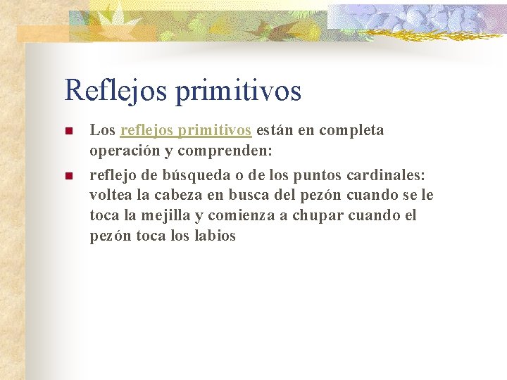 Reflejos primitivos n n Los reflejos primitivos están en completa operación y comprenden: reflejo