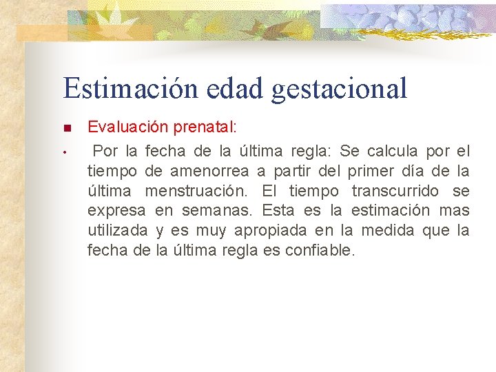 Estimación edad gestacional n • Evaluación prenatal: Por la fecha de la última regla: