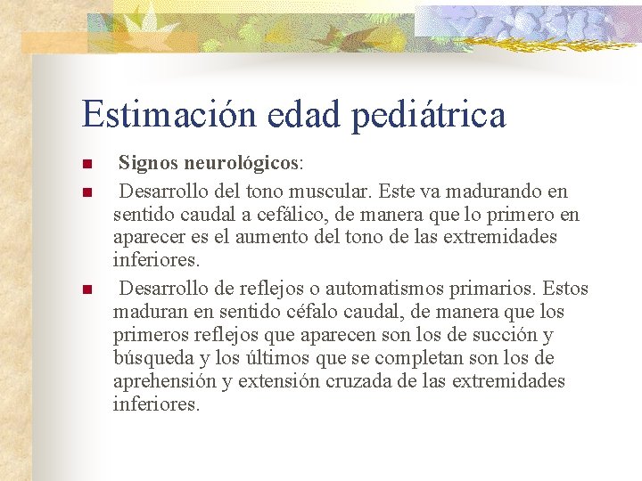 Estimación edad pediátrica n n n Signos neurológicos: Desarrollo del tono muscular. Este va