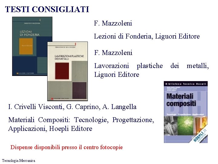 TESTI CONSIGLIATI F. Mazzoleni Lezioni di Fonderia, Liguori Editore F. Mazzoleni Lavorazioni plastiche Liguori
