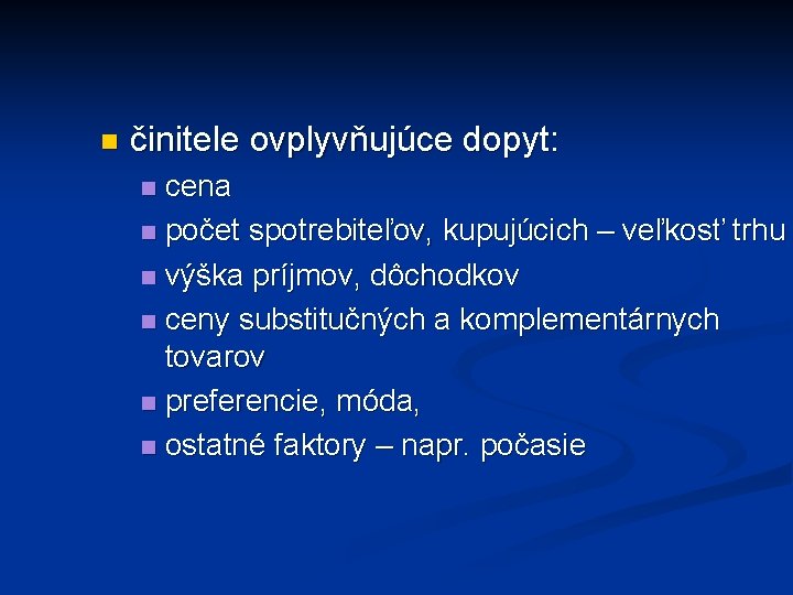 n činitele ovplyvňujúce dopyt: cena n počet spotrebiteľov, kupujúcich – veľkosť trhu n výška