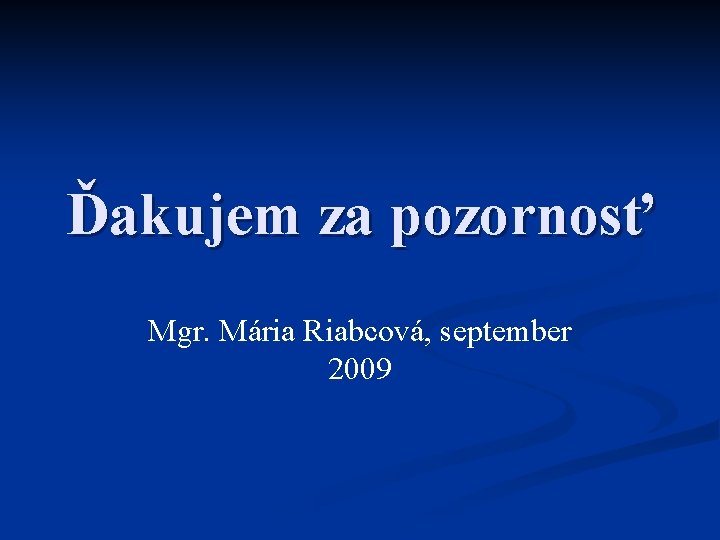 Ďakujem za pozornosť Mgr. Mária Riabcová, september 2009 