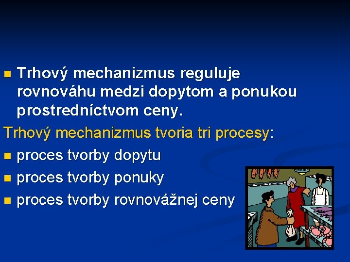 Trhový mechanizmus reguluje rovnováhu medzi dopytom a ponukou prostredníctvom ceny. Trhový mechanizmus tvoria tri