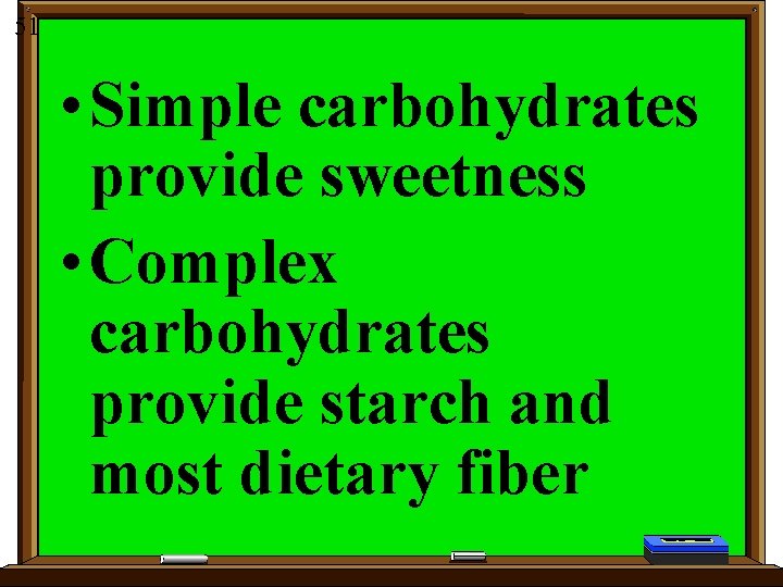 51 • Simple carbohydrates provide sweetness • Complex carbohydrates provide starch and most dietary