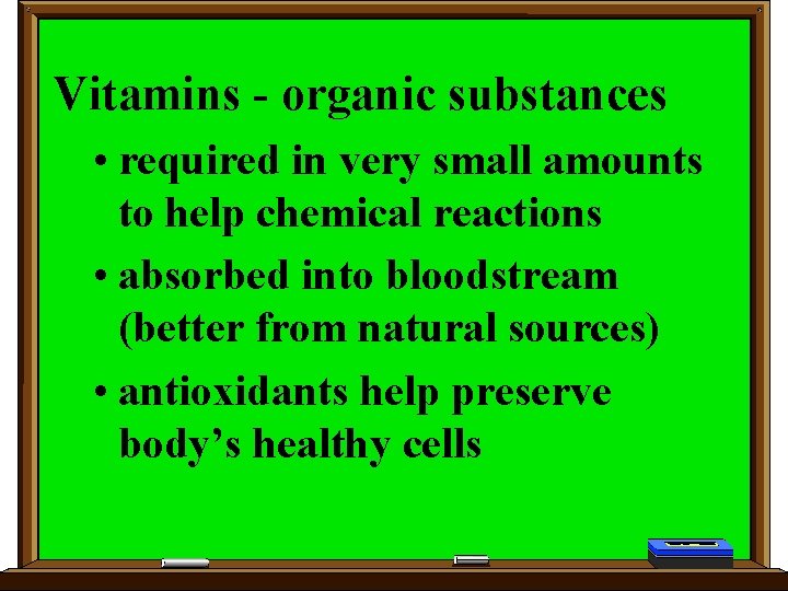 Vitamins - organic substances • required in very small amounts to help chemical reactions