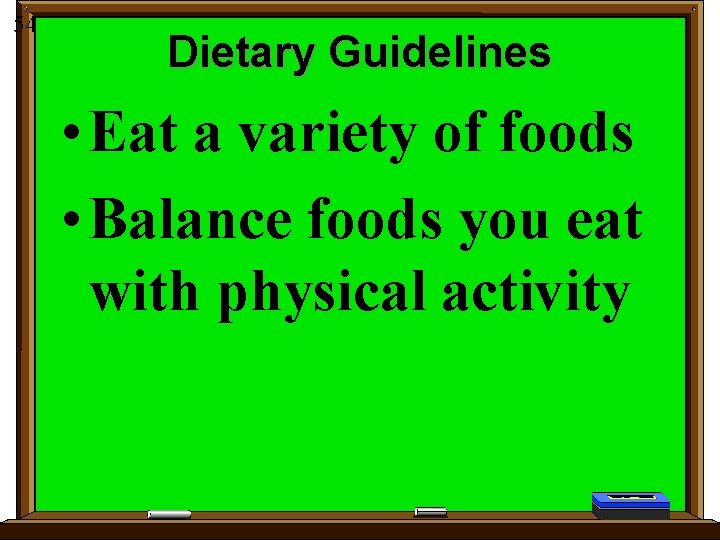 54 Dietary Guidelines • Eat a variety of foods • Balance foods you eat