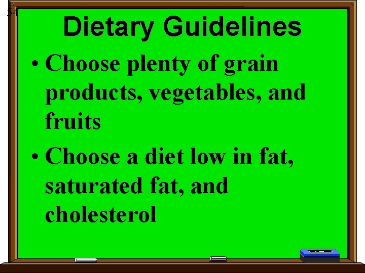 54 Dietary Guidelines • Choose plenty of grain products, vegetables, and fruits • Choose