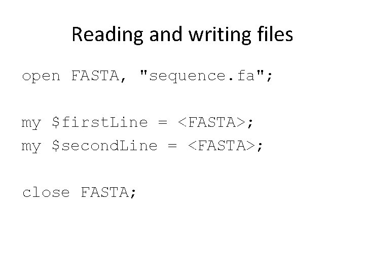 Reading and writing files open FASTA, "sequence. fa"; my $first. Line = <FASTA>; my