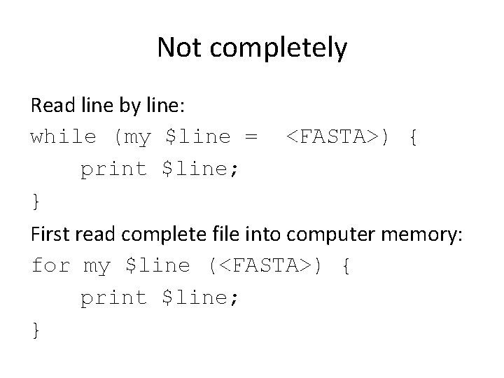 Not completely Read line by line: while (my $line = <FASTA>) { print $line;