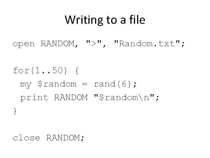 Writing to a file open RANDOM, ">", "Random. txt"; for(1. . 50) { my