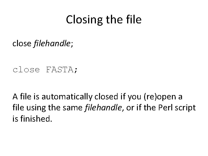 Closing the file close filehandle; close FASTA; A file is automatically closed if you