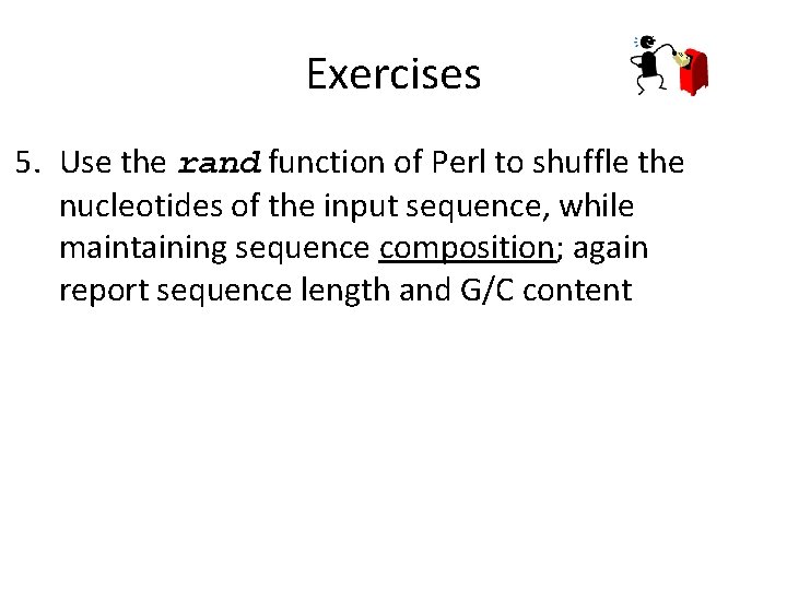 Exercises 5. Use the rand function of Perl to shuffle the nucleotides of the