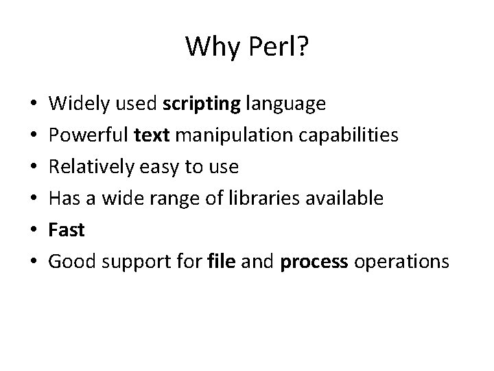 Why Perl? • • • Widely used scripting language Powerful text manipulation capabilities Relatively