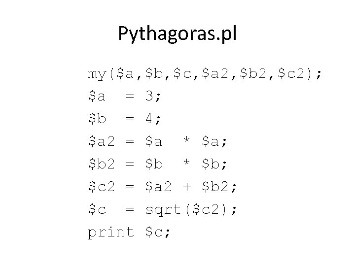 Pythagoras. pl my($a, $b, $c, $a 2, $b 2, $c 2); $a = 3;