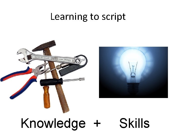 Learning to script Knowledge + Skills 