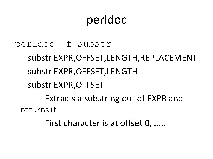 perldoc -f substr EXPR, OFFSET, LENGTH, REPLACEMENT substr EXPR, OFFSET, LENGTH substr EXPR, OFFSET